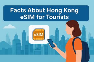 Why an eSIM is a MustHave for Tourists Visiting Hong Kong 